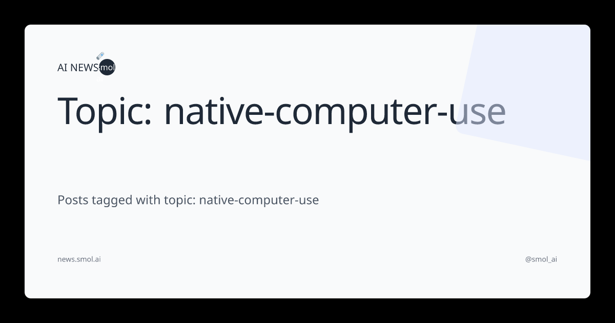 Topic: native-computer-use | AINews